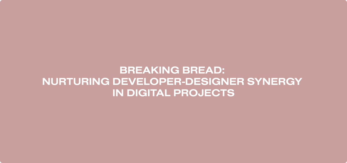 Dark pink rectangle with the title of the article. Breaking bread: Nurturing developer-designer synergy in digital projects.