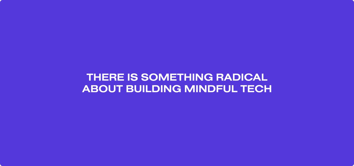 A violet-blue rectangle with a title in the middle, which reads: There is something radical about building mindful tech.