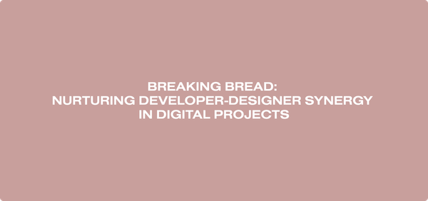Dark pink rectangle with the title of the article. Breaking bread: Nurturing developer-designer synergy in digital projects.